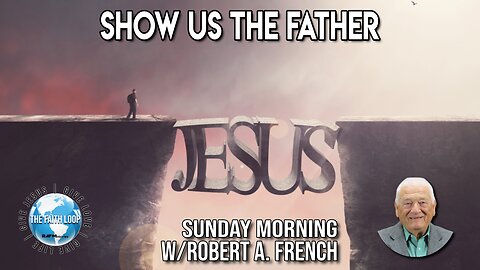 Show Us the Father | Sunday Morning w/Robert A. French