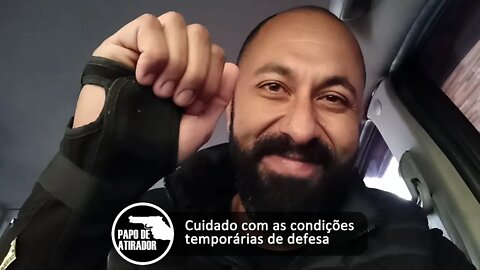 Muito cuidado com as condições temporárias no momento da defesa