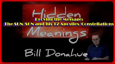 Proving the Message: The SUN/SON and his 12 Apostles/Constellations • William 'Bill' Donahue