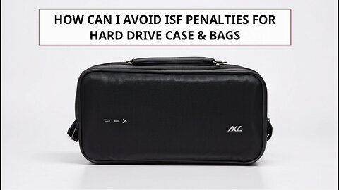 Mastering ISF: How to Avoid Penalties for Hard Drive Case Bags