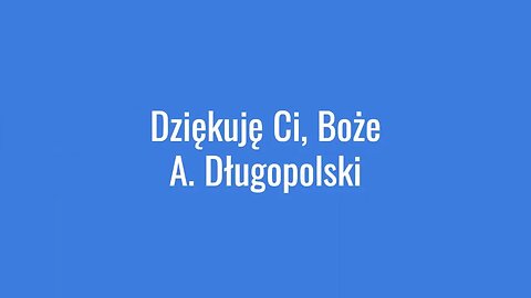 Dziękuję Ci , Boże - A. Długopolski