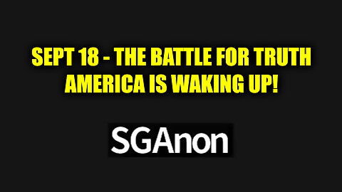 SG Anon Bombshell Sept 18 - The Battle for Truth! America Is Waking Up!