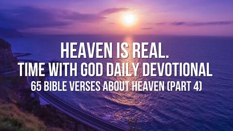 Heaven is Real. Time with God Daily Devotional | 65 Bible Verses about Heaven (Part 4)