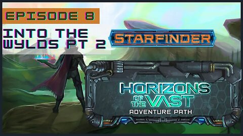 Horizons of the Vast Episode 8: Into the Wylds pt 2