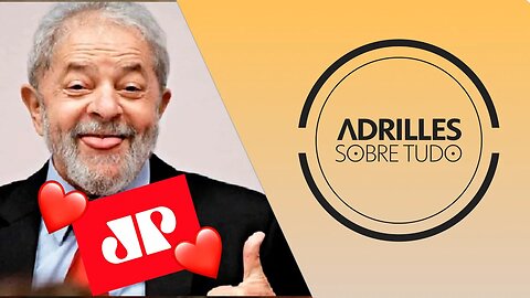 ADRILLES SOBRE TUDO #12 - JOVEM PAN SORRI PARA O GOVERNO LULA