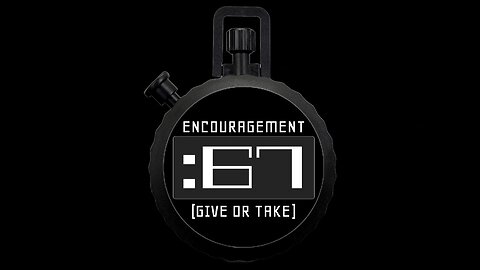 67 Seconds of Encouragement: What Are You Consuming?