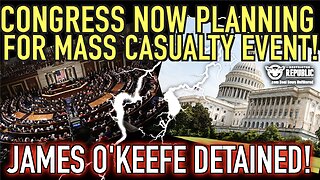 Congress Now Planning For ‘Mass Casualty Event!’ What Do They Know & Why Was O’Keefe Detained?