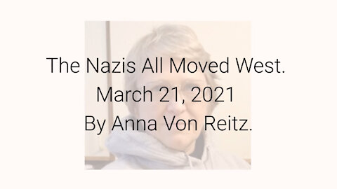 The Nazis All Moved West March 21, 2021 By Anna Von Reitz