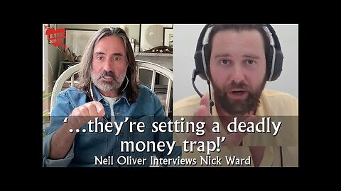 Neil Oliver Interviews Nick Ward – …they’re setting a deadly money trap!!!