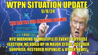 WTPN SIT/UP 9/9/24 “MILITARY IN MAJOR CITIES, OCTOBER SURPRISE, NYC FF WARNINGS, VT INTEL”