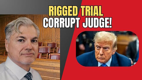 Trump's Rigged Lawfare Trial and the Corruption Behind It