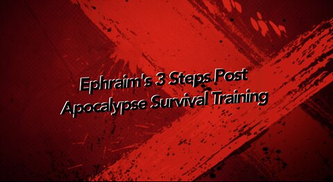 Ephraim's 3 Steps Post Apocalypse Survival Training Trailer