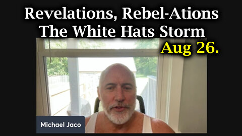 The White Hats Atorm Aug 26 - Revelations, Rebel-Ations | Michael Jaco SHOCKING