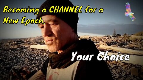 Becoming a CHANNEL for a New Epoch . Your Choice.