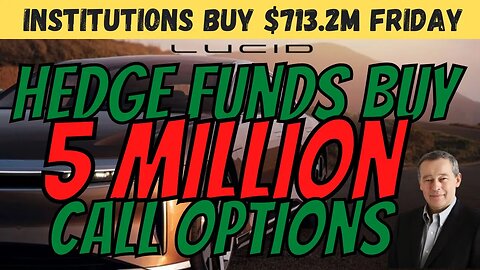 BIG Updates For LCID 🔥 Hedge Funds Buy 5.1M in Calls 📈 Institutions BUY $713M $LCID Friday!