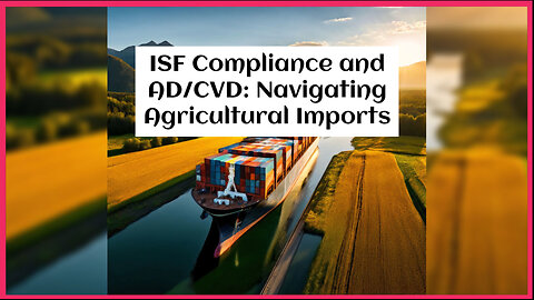 Unlocking the Connection: ISF Compliance and AD/CVD for Agricultural Imports