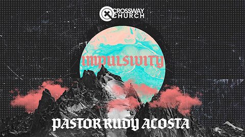 Impulsivity | Pastor Rudy Acosta | Sunday August 11, 2024