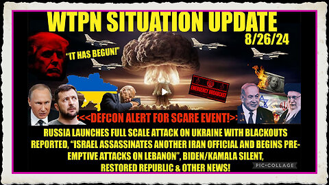 WTPN SITUATION UPDATE 8 26 24 “DEFCON WARNING FOR SCARE EVENT”