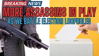 MORE ASSASSINS IN PLAY as we battle ELECTION LOOPHOLES! Get The Facts!