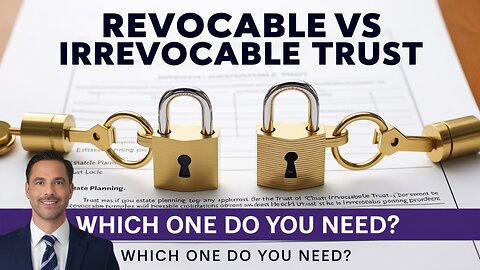 What Do I Need | A Revocable Trust Or An Irrevocable Trust