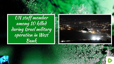 UN staff member among 10 killed during Israel military operation in West Bank