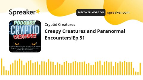 Creepy Creatures and Paranormal Encounters!Ep.51