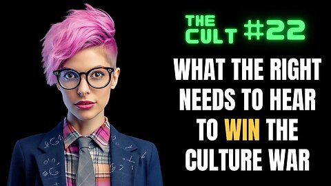 The Cult #22: What The Right Needs To Hear To WIN The Culture War