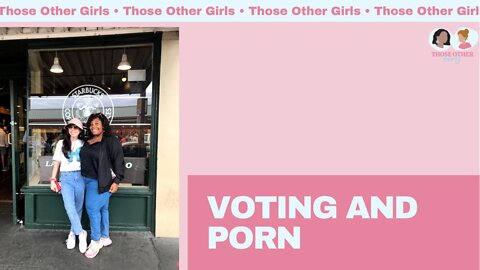 Voting and Porn | Those Other Girls Episode 133, 134