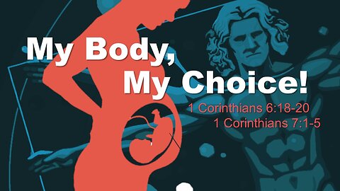 1 Corinthians 6 and 7 - My Body, My Choice