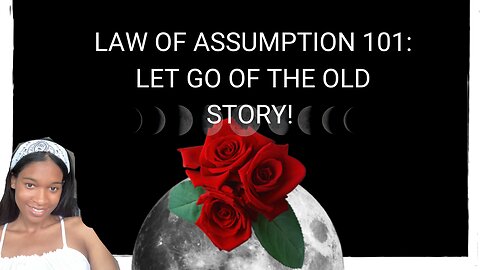 Law of Assumption 101: let go of the old story !