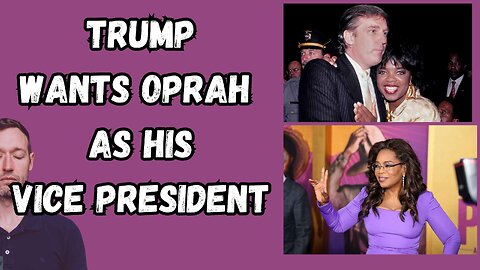 TRUMP WANTS OPRAH AS VICE PRESIDENT