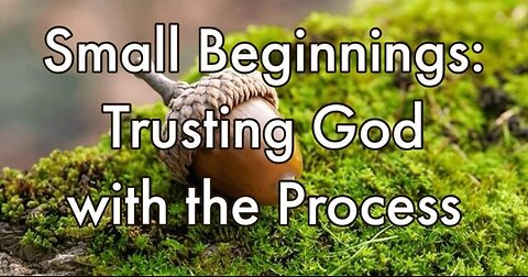 Small Beginning Trusting God With the Process