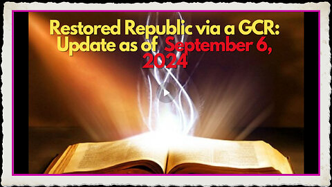 Restored Republic via a GCR Update as of September 6, 2024 - "It Begins today"