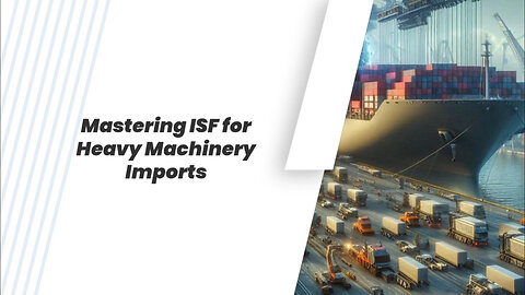 ISF Requirements for Importing Heavy Machinery: What You Need to Know!