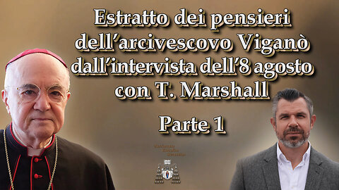 Еstratto dei pensieri dell’arcivescovo Viganò dall’intervista dell’8 agosto con T. Marshall /Parte 1/