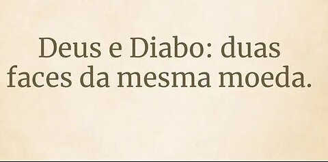 Deus e o Diabo são a mesma pessoa!