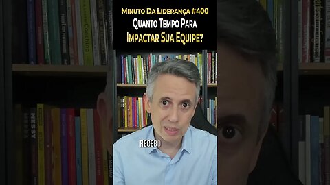 Líder: Quanto Tempo Você Precisa Para Impactar Sua Equipe? #minutodaliderança 400