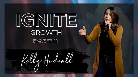 Fire on the Altar: IGNITE GROWTH PART 2 | Pastor Kelly Hudnall (Message Only)