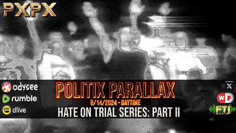 POLITIX PARALLAX ֍ LIVE 8/14/2024 ֍ HATE ON TRIAL SERIES: PART II