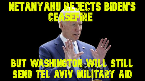 Netanyahu Rejects Biden's Ceasefire But Washington Will Still Send Tel Aviv Military Aid: COI #678