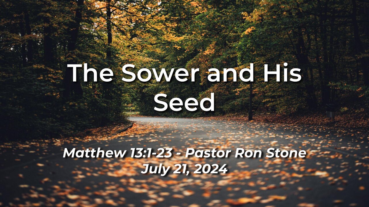 2024 07 21 The Sower And His Seed Matthew 13 1 23 Pastor Ron Stone