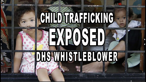 CHILD TRAFFICKING EXPOSED BY DHS WHISTLEBLOWER