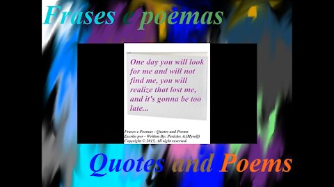 One day you will look for me, and will not find me, too late... [Quotes and Poems]