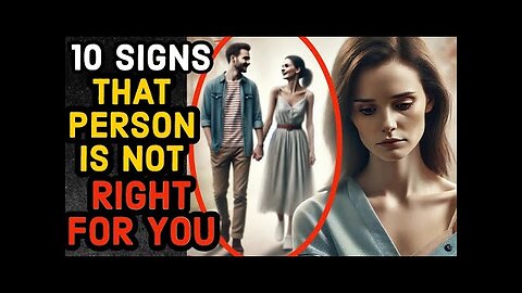 10 Signs That Person Is Not Right for You (THIS VIDEO WILL OPEN YOUR EYES)