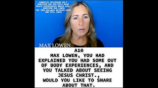 A10 MAX LOWEN, YOU HAD EXPLAINED YOU HAD SOME OUT OF BODY EXPERIENCES, AND YOU TALKED ABOUT SEEING J