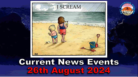 Current News Events - 26th August 2024 - I SCREAM...PLEASE SHARE