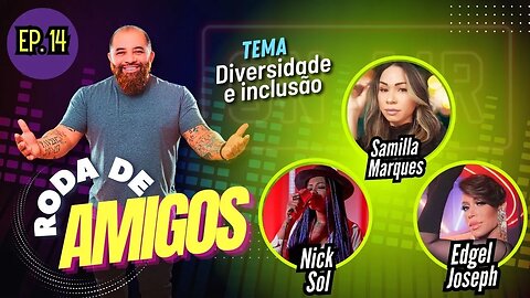 SAMILLA MARQUES, NICK SOL e EDGEL JOSEPH | RODA DE AMIGOS - EP. 14