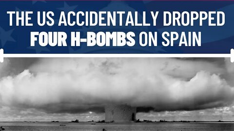 The US Accidentally Dropped Four H-Bombs on Spain