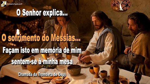 O sofrimento do Messias… Façam isto em memória de mim sentem-se à minha mesa 🎺 Chamada da Trombeta