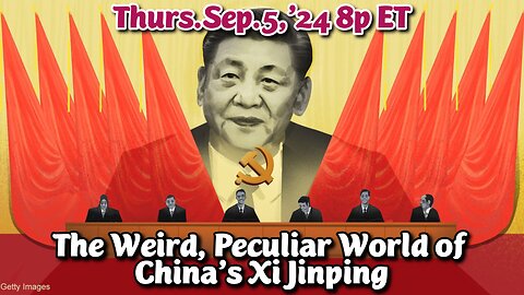 ON DEMAND! From- Sep5,'24: The peculiar world of Xi Jinping. He is both Celebrity and Mild Mannered Dictator: yet he speaks out of both sides of his mouth, lying in denial of China's world conquering motives!